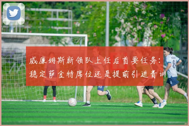 威廉姆斯新领队上任后首要任务:稳定萨金特席位还是提前引进青训车手?
