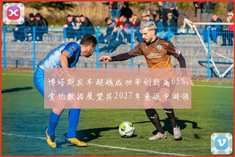 博塔斯发车超越成功率创新高65%,索伯数据展望其2027年重返中游领先集团